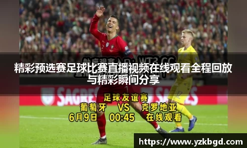 精彩预选赛足球比赛直播视频在线观看全程回放与精彩瞬间分享