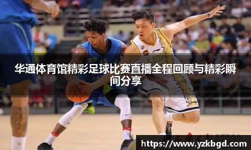 华通体育馆精彩足球比赛直播全程回顾与精彩瞬间分享