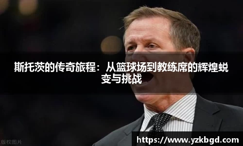 斯托茨的传奇旅程：从篮球场到教练席的辉煌蜕变与挑战